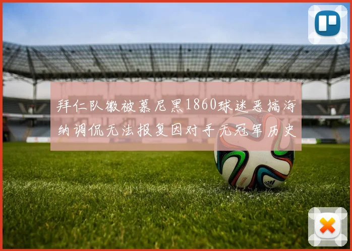 拜仁队徽被慕尼黑1860球迷恶搞海纳调侃无法报复因对手无冠军历史